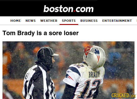 boston com HOME NEWS WEATHER SPORTS BUSINESS ENTERTAINMENT Tom Brady is a sore loser BRADY 17 CRACKED CON