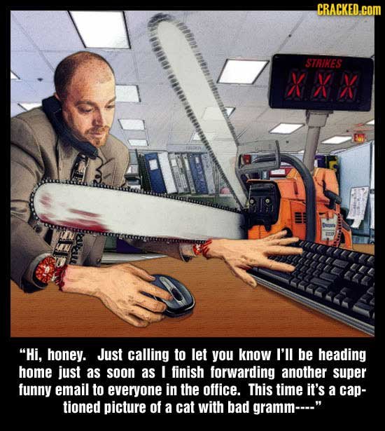 CRACKED.cOM 1080801 STRIKES XXx SBIP ASL Hi. honey. Just calling to let you know I'll be heading home just as soon as I finish forwarding another sup