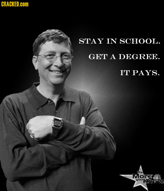 CRACKED.COM STAY IN SCHOOL. GET A DEGREE. IT PAYS. the More. yOU Know
