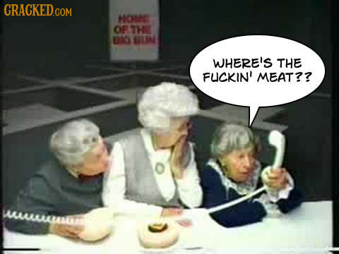 CRACKED.COM ho OF THE B10 BLAI WHERE'S THE FUCKIN' MEAT?? LALLLLLAALALUA