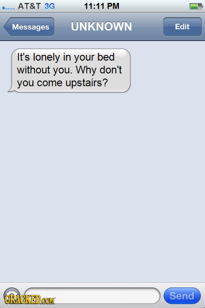 AT&T 3G 11:11 PM Messages UNKNOWN Edit It's lonely in your bed without you. Why don't you come upstairs? CRACKEDCON Send 