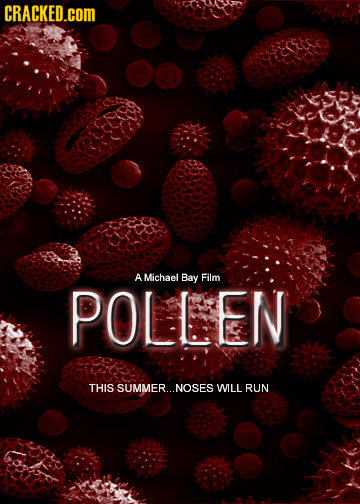CRACKED.COM A Michael Bay Film POLLEN THIS SUMMER...NOSES WILL RUN 