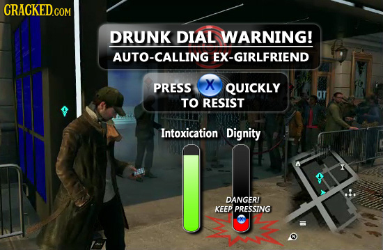 CRACKED.COM DRUNK DIAL WARNING! AUTO-CALLING EX-GIRLFRIEND PRESS X QUICKLY TO RESIST Intoxication Dignity Y DANGERI KEEP PRESSING