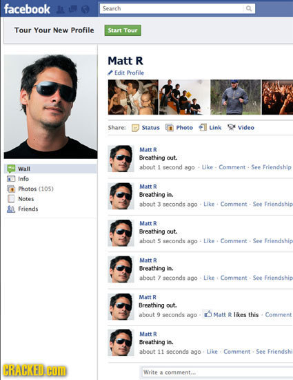 facebook Search Tour Your New Profile Start Tour Matt R Edit Profile Share: Status Photo Link Video Matt R Breathing out. Wall about 1 second ago Like