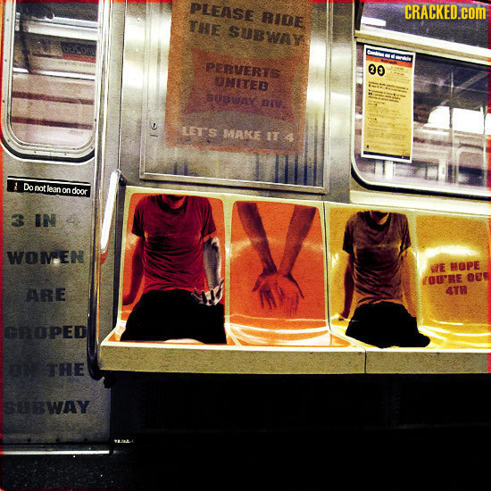 PLEASE RIDE CRACKED.COM THE SuEWAY PERVERTS 00 UNITEB SOeV bI LET'S MAKEE IT 1 Do not lean on door IN WOMEN WE HOPE /O'BE OU ARE 4TR GRoPED THE SUWAY