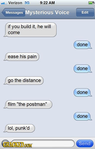 #l.. Verizon 3G 9:22 AM Messages Mysterious Voice Edit if you build it, he will come done ease his pain done go the distance done film the postman d