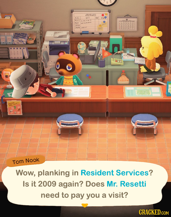 AMVN4 O w2 m MI-I 4 w R 0 Tom Nook Wow, planking in Resident Services? Is it 2009 again? Does Mr. Resetti need to pay you a visit?
