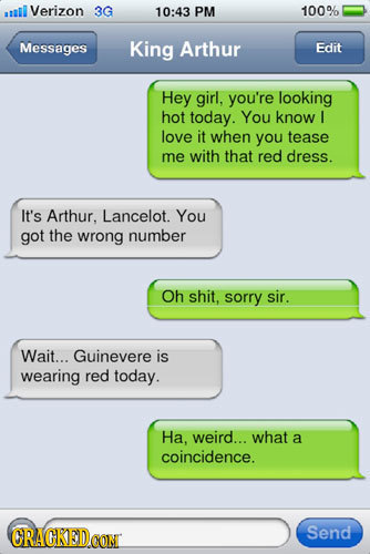 tll Verizon 3G 10:43 PM 100% Messages King Arthur Edit Hey girl, you're looking hot today. You know love it when you tease me with that red dress. It'