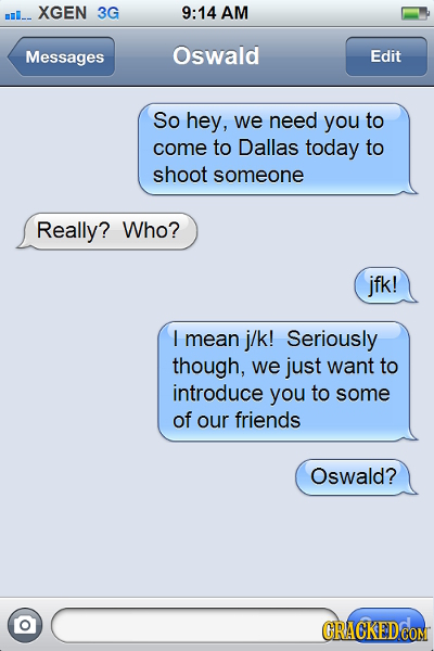 _ XGEN 3G 9:14 AM Messages Oswald Edit So hey, we need you to come to Dallas today to shoot someone Really? Who? jfk! I mean j/k! Seriously though, we
