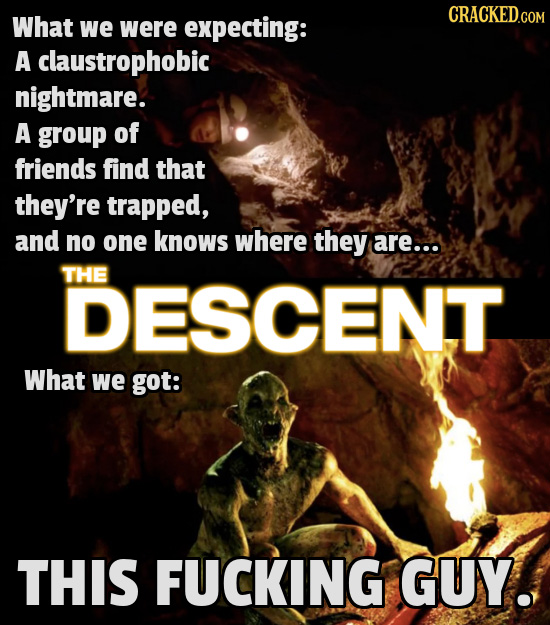 CRACKED.COM What we were expecting: A claustrophobic nightmare. A group of friends find that they're trapped, and no one knows where they are... THE D