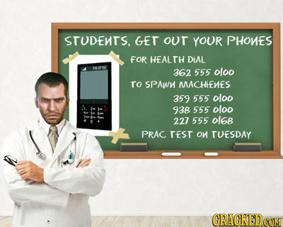 STUDENTS. GET OUr YOUR PHONES FOR HEALTH DIAL 362 555 oloo TO SPAWN MACHIENES 359 555 oloo 938 555 oloo 227 555 0ls8 47t orr7 'ITT PRAC TEST on TUESDA