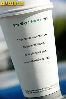 CRACKED. It # 356 I See Way The you've That screenplay on working been of shit, is a piece fuck oretentious you a b f eEssoy eriniot nhe's ts meshcato