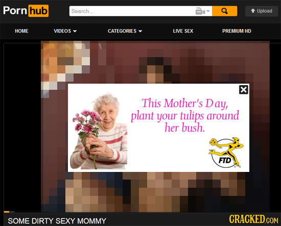 Porn hub Search. Upload HOME VIDEOS CATEGORIES LIVE SEX PREMIUMHD x This Mother's Day, plant your tulips around her bush. FTD SOME DIRTY SEXY MOMMY 