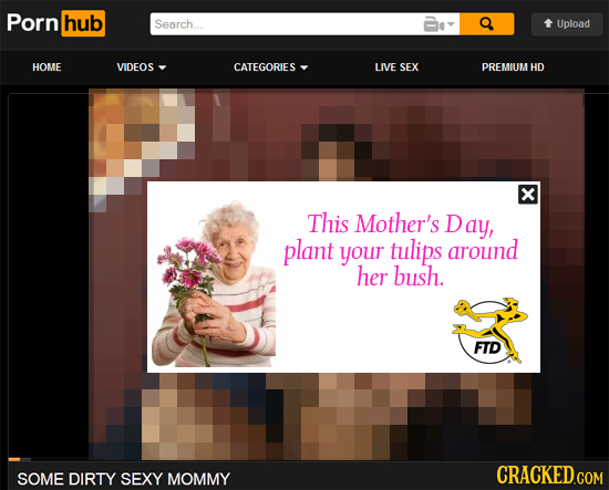 Porn hub Search. Upload HOME VIDEOS CATEGORIES LIVE SEX PREMIUMHD x This Mother's Day, plant your tulips around her bush. FTD SOME DIRTY SEXY MOMMY