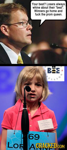 Your best? Losers always whine about their *best. Winners go home and fuck the prom queen. BE 69 LOR A GRACKED COM