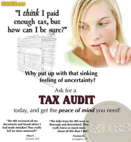 CRACKED COM I think I paid enough tax, but how can I be sure? Why put up with that sinking feeling of uncertainty? Ask for a TAX AUDIT today, and ge
