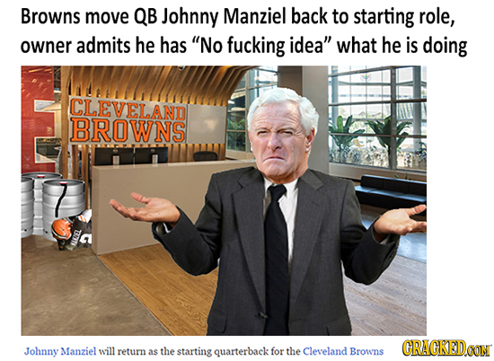 Browns move QB Johnny Manziel back to starting role, owner admits he has No fucking idea what he is doing CLEVELAND BROWNS OTN G CRACKEDCON Johnny M