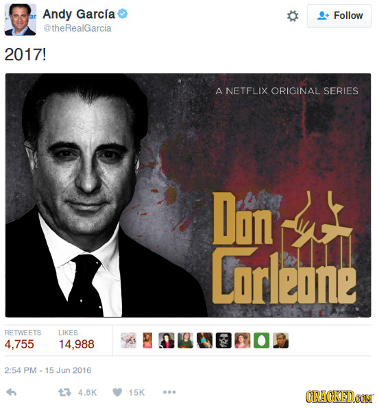 Andy Garcla Follow @theRealGarcia 2017! A NETFLIX ORIGINAL SERIES Don orleone RETWEETS LIKES 4.755 14,988 2:54 PM 15 Jun 2016 13 4.8K 15K CRACKEDCON
