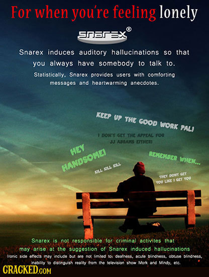 For when you're feeling lonely S732X Snarex induces auditory hallucinations so that you always have somebody to talk to. Statistically. Snarex provide