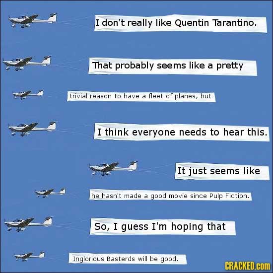 I don't really like Quentin Tarantino. That probably seems like a pretty trivial reason to have a fleet of planes, but I think everyone needs to hear