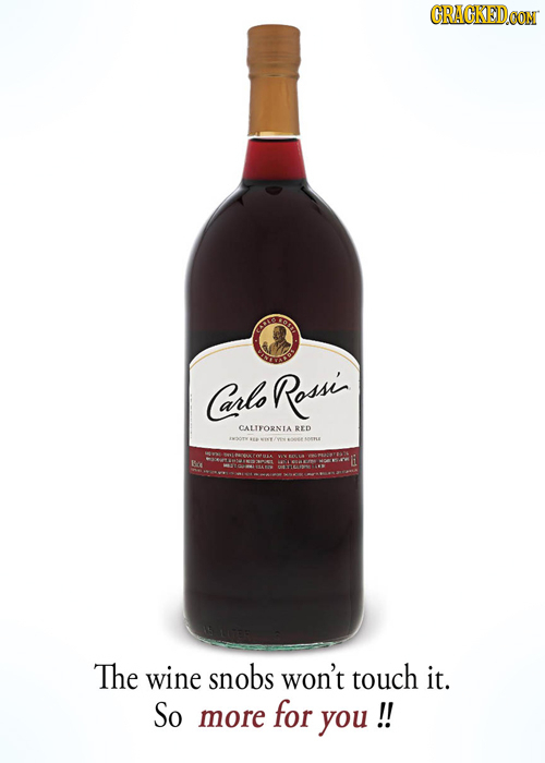 GRACKEDCOM arlo Rossi CALTFORNIA RED Ba The wine snobs won't touch it. So for more you !!