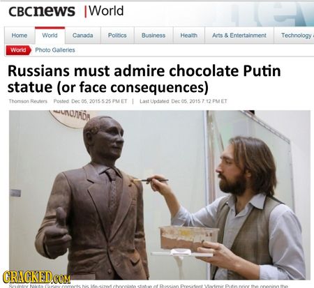 CBcnews IWorld Home Worlid Canada Poliltics Business Health Arts & Entertainment Technology Worid Photo Galleries Russians must admire chocolate Putin