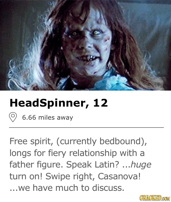 Headspinner, 12 6.66 miles away Free spirit, (currently bedbound), longs for fiery relationship with a father figure. Speak Latin?. ...huge turn on! S