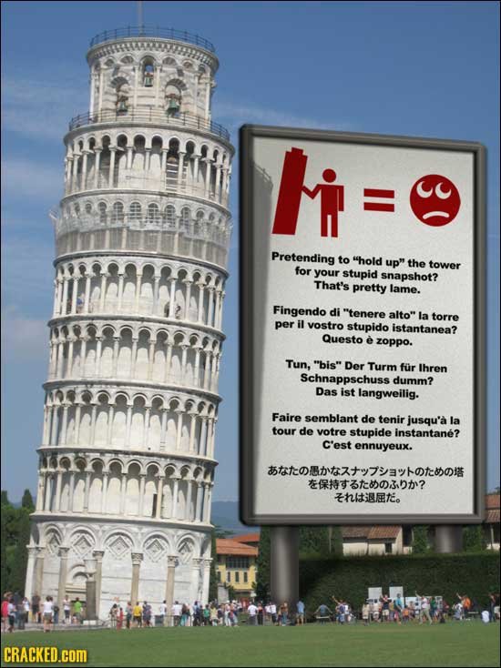Fi= Pretending to hold up the tower for your stupid snapshot? That's pretty lame. Fingendo di tenere alto la torre per il vostro stupido istantane