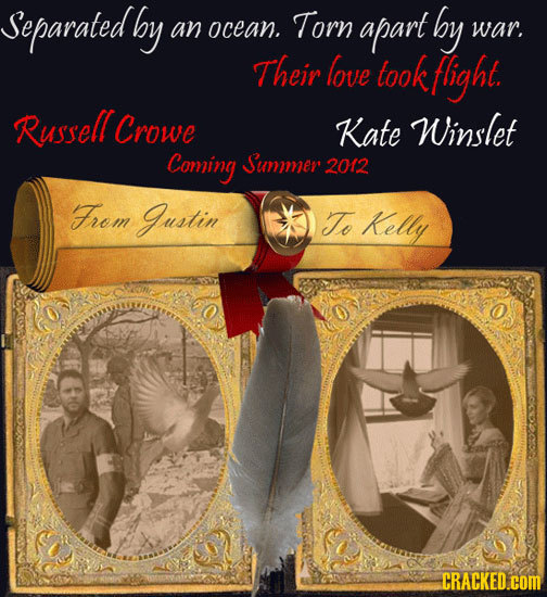 Separated by ocean. Torn apart by an war, Their love took fight Russell Crowe Kate Winslet Coming Summer 2012 From Justin Jo Kelly CRACKED cOM