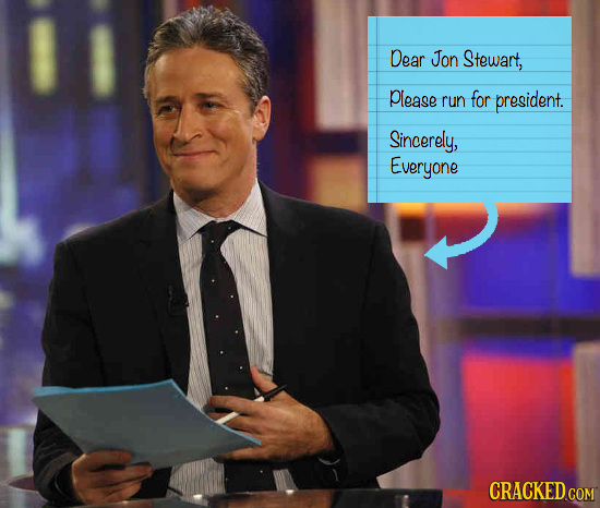 Dear Jon Stewart, please run for president. Sincerely, Everyone