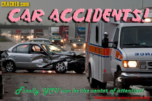 CRACKED.cOM CAR ACCIDENTS funally yeu coLRL be the cente of attentlon 7i5e aives seperataly