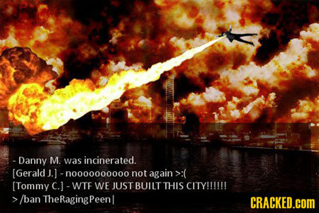 - Danny M. was incinerated. -n000000000o not again >:( [Tommy c.1 -WTF WE JUST BUILT THIS CITY!!!!!! /ban TheRagingPeenl CRACKED.COM