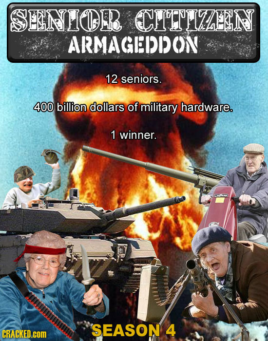 SENIOER CIITTIZEEN ARMAGEEDDDON 12 seniors. 400 billion dollars of military hardware. 1 winner. SEASON 4 CRACKED.cOM