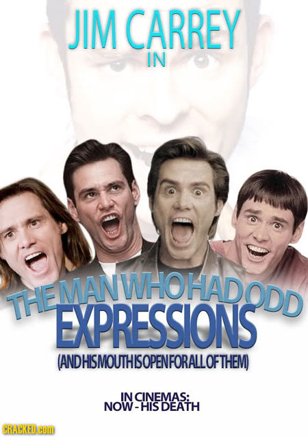 JIM CARREY IN MANWHOHADODD MANWHOHAD THE EXPRESSIONS ANDHISMOUTHISOPENFORALLOFTHEM IN CINEMAS: NOW-HISDEATH CRACKEDHOM