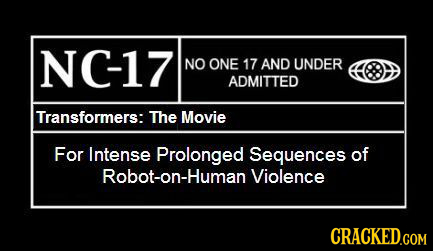 NC-17 NO ONE 17 AND UNDER ADMITTED Transformers: The Movie For Intense Prolonged Sequences of Robot-on-Human Violence