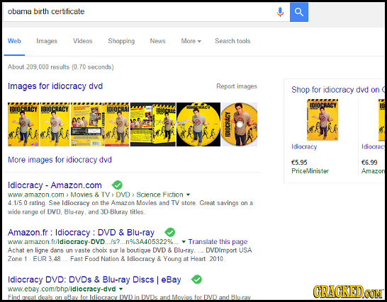 obama birth certificate Web Images Videos Shopping Neus More Search tools About 209.000 results 70 seconds) Images for idiocracy dyd Report images Sho