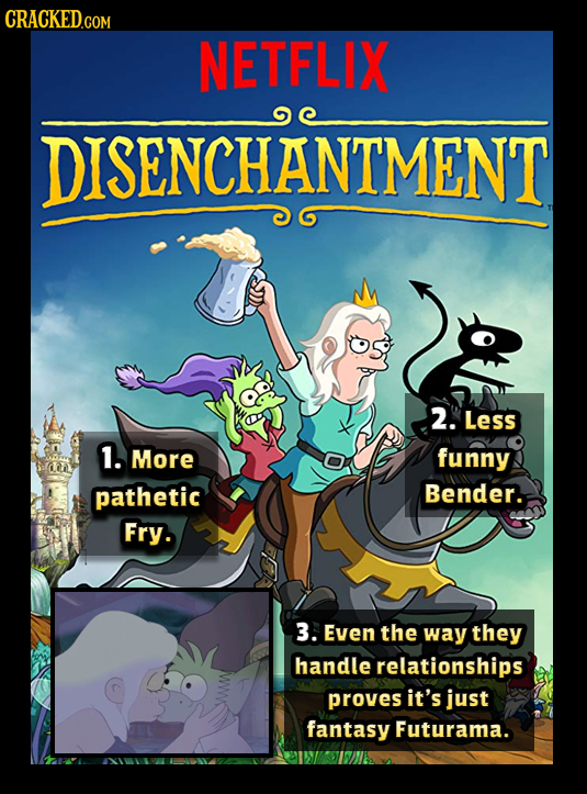 NETFLIX DISENCHANTMENT 2. Less 1. More funny pathetic Bender. Fry. 3. Even the way they handle relationships proves it's just fantasy Futurama.