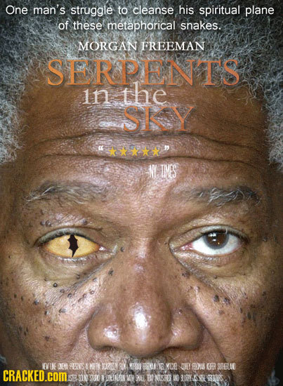 One man's struggle to cleanse his spiritual plane of these metaphorical snakes. MORGAN FREEMAN SERPENT'S 1n the SKY -NY IMES EVINE DNEH HSNS MEIT S
