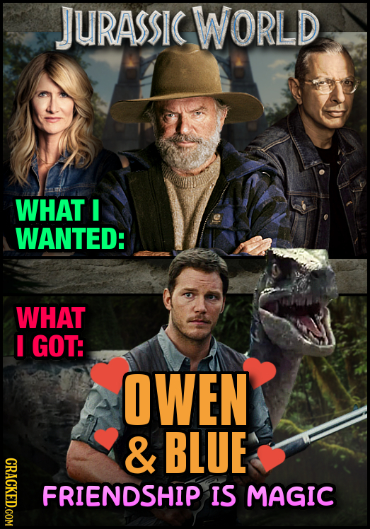 JURASSIC WORLD WHAT I WANTED: WHAT I GOT: OWEN & BLUE CRACKED.COM FRIENDSHIP IS MAGIC