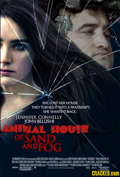 SHE LOST HER HOUSE THEY TURNED ITINTO A FRATERNITY. SHE WANTSIT BACK. JENNIFER CONNELLY JOHN BELUSHL ANIAL House Or FSAND ANDFOG 3E H0M5L LEEER 088 20