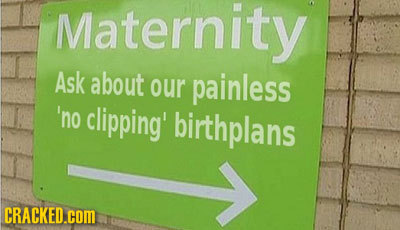 Maternity Materni Ask about our painless 'no clipping' birthplans CRACKED.COM