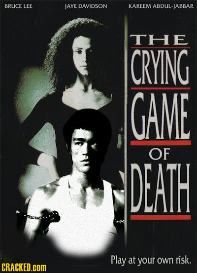 BRUce LEE JAYE DAVIDSON KAREEM ABDUL-IAB THE CRYING GAME OF DEATH Play at your own risk. CRACKED.COM 
