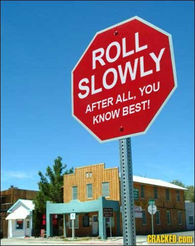 ROLL SLOWLY YOU ALL, AFTER BEST! KNOW CRACKED.com 