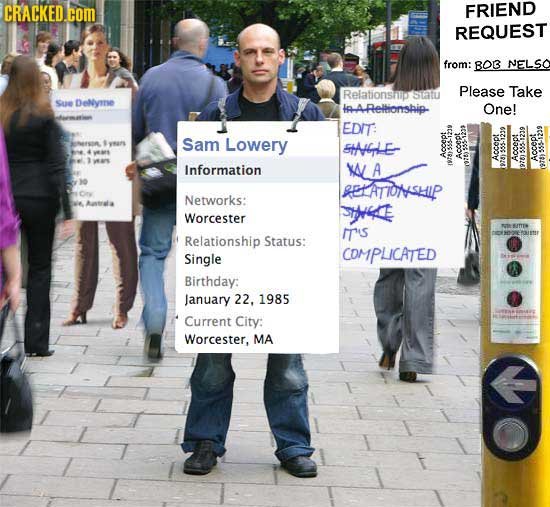 CRACKED.COM FRIEND REQUEST from: 8OB NELSO Relationshi Please Take SAtU Sue DeNlyme -ARellionship- One! uemti EDIT: IISIR 1 yars Sam Lowery stAle 0 4v
