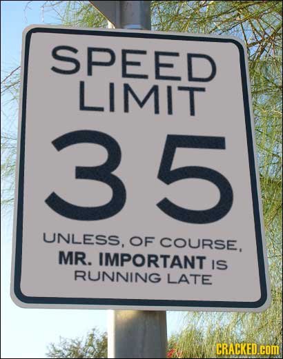 SPEED LIMIT 3 5 UNLESS. OF COURSE. MR. IMPORTANT IS RUNNING LATE CRACKED.COM 