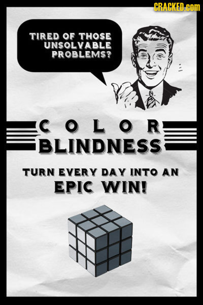 CRACKED coM TIRED OF THOSE UNSOLVABLE PROBLEMS? COLOR BLINDNESS TURN EVERY DAY INTO AN EPIC WIN!