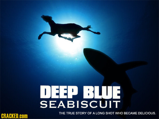 DEEP BLUE SEABISCUIT THE TRUE STORY OF CRACKED.cOM A LONG SHOT WHO BECAME DELICIOUS. 
