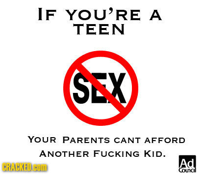 IF YOU'RE A TEEN SEX YOUR PARENTS CANT AFFORD ANOTHER FUCKING KID. Ad CRAHKEDCOMD CouCil