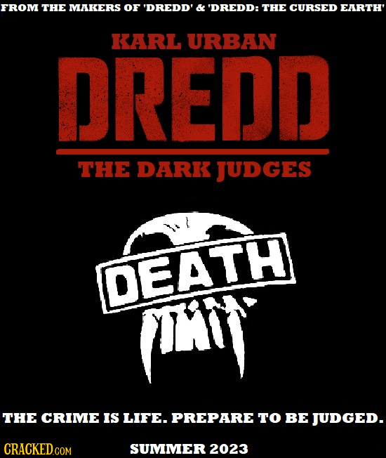 FROM THE MAKERS OF 'DREDD' & 'DREDD: THE CURSED EARTH' KARL URBAN DREDD THE DARK JUDGES DEATH Iit THE CRIME IS LIFE. PREPARE TO BE JUDGED. CRACKED.COM