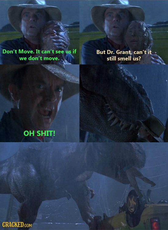 Don't Move. It can't see us if But Dr. Grant, can't it we don't move. still smell us? OH SHIT!